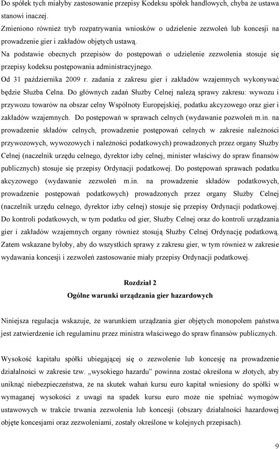 Na podstawie obecnych przepisów do postępowań o udzielenie zezwolenia stosuje się przepisy kodeksu postępowania administracyjnego. Od 31 października 2009 r.