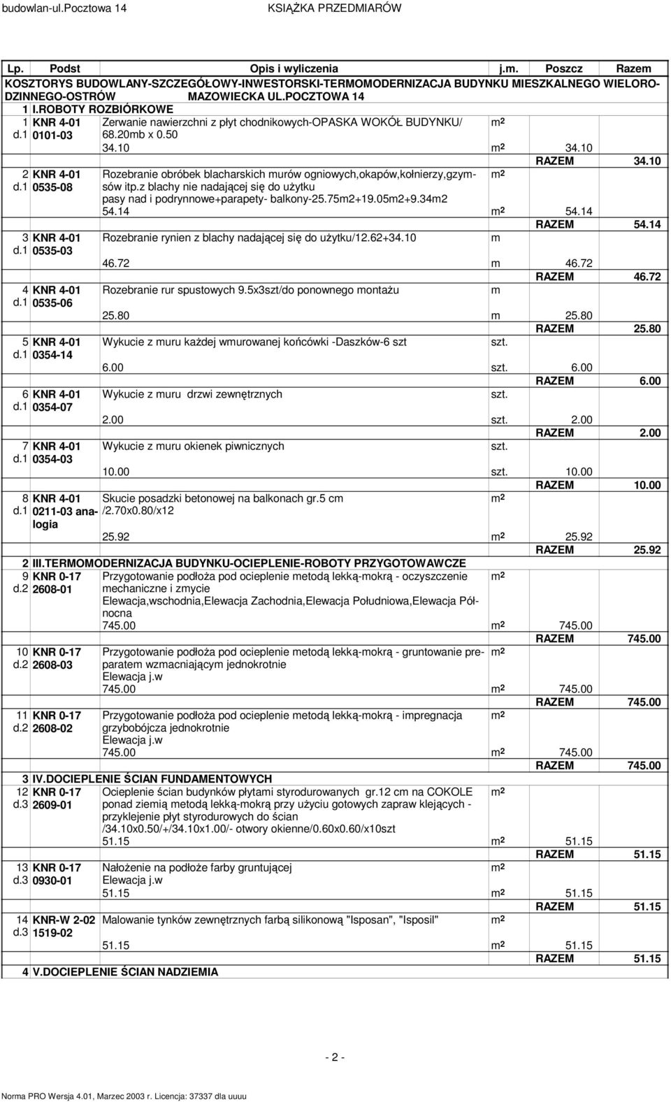 50 34.10 34.10 RAZEM 34.10 Rozebranie obróbek blacharskich urów ogniowych,okapów,kołnierzy,gzysów itp.z blachy nie nadającej się do użytku pasy nad i podrynnowe+parapety- balkony-25.752+19.052+9.