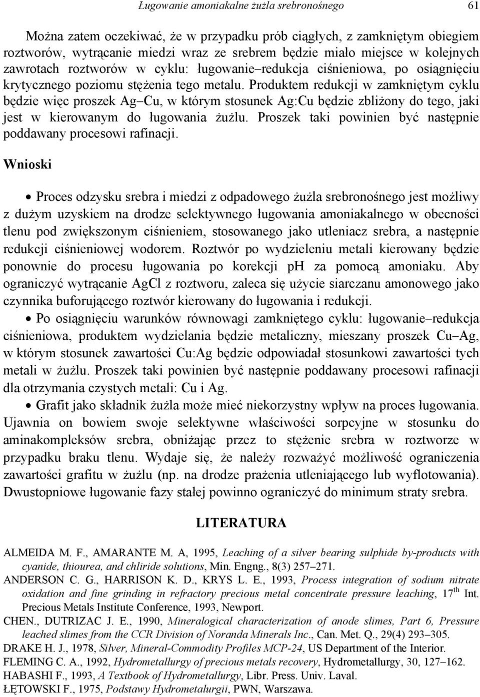 Produktem redukcji w zamkniętym cyklu będzie więc proszek, w którym stosunek : będzie zbliżony do tego, jaki jest w kierowanym do ługowania żużlu.