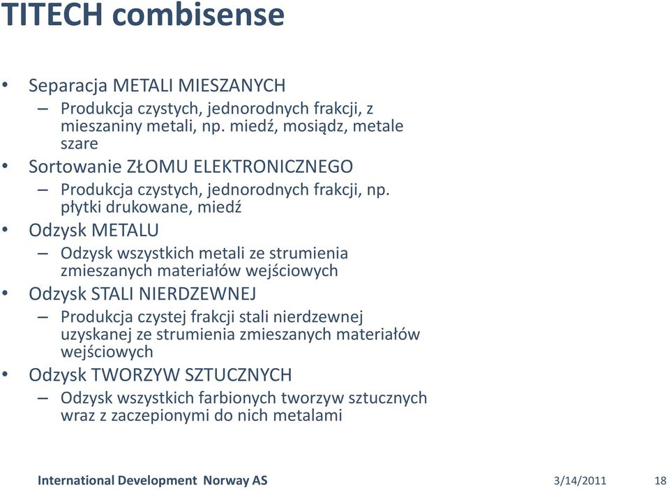 płytki drukowane, miedź Odzysk METALU Odzysk wszystkich metali ze strumienia zmieszanych materiałów wejściowych Odzysk STALI NIERDZEWNEJ Produkcja czystej