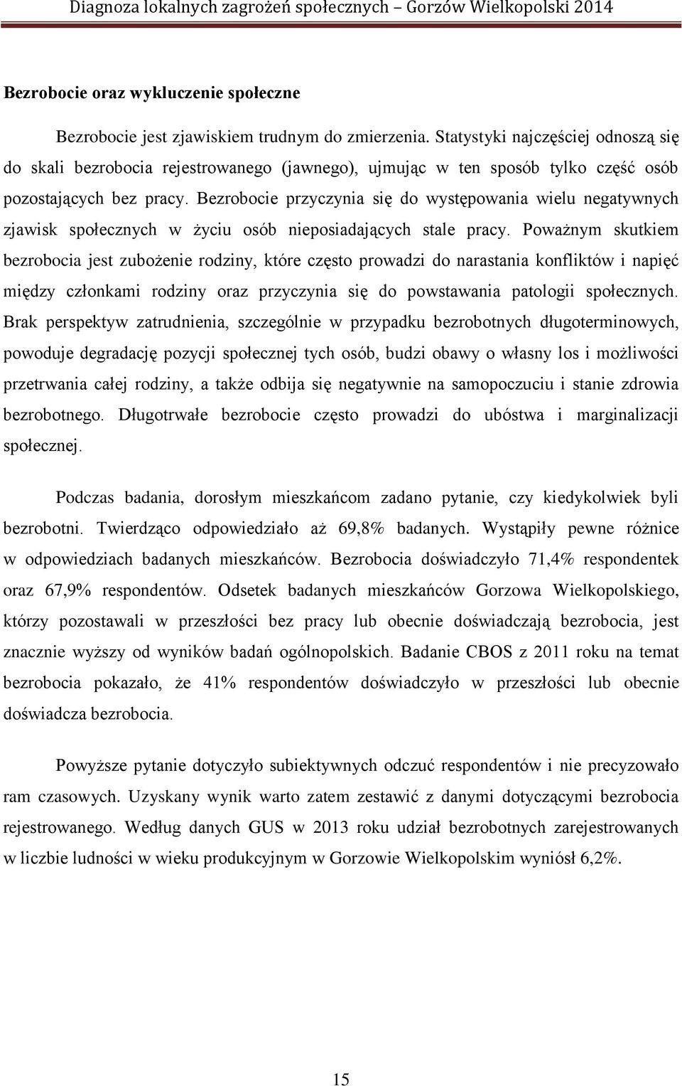 Bezrobocie przyczynia się do występowania wielu negatywnych zjawisk społecznych w życiu osób nieposiadających stale pracy.