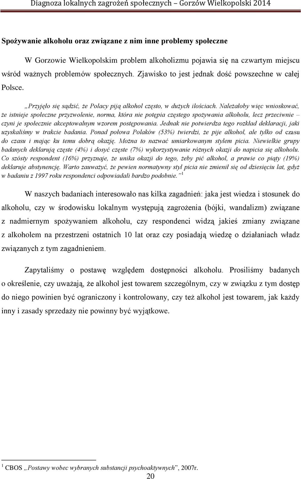 Należałoby więc wnioskować, że istnieje społeczne przyzwolenie, norma, która nie potępia częstego spożywania alkoholu, lecz przeciwnie czyni je społecznie akceptowalnym wzorem postępowania.