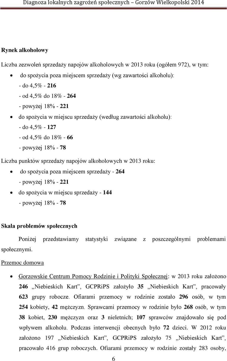 sprzedaży 264 powyżej 18% 221 do spożycia w miejscu sprzedaży 144 powyżej 18% 78 Skala problemów społecznych Poniżej przedstawiamy statystyki związane z poszczególnymi problemami społecznymi.