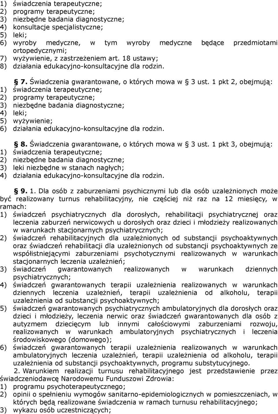 1 pkt 2, obejmują: 1) świadczenia terapeutyczne; 2) programy terapeutyczne; 3) niezbędne badania diagnostyczne; 4) leki; 5) wyżywienie; 6) działania edukacyjno-konsultacyjne dla rodzin. 8.