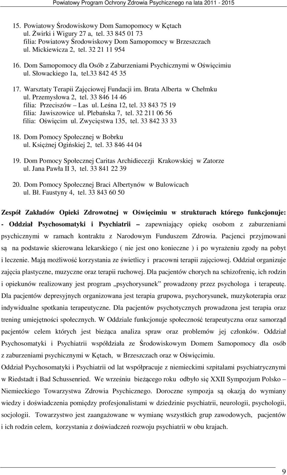 33 846 14 46 filia: Przeciszów Las ul. Leśna 12, tel. 33 843 75 19 filia: Jawiszowice ul. Plebańska 7, tel. 32 211 06 56 filia: Oświęcim ul. Zwycięstwa 135, tel. 33 842 33 33 18.