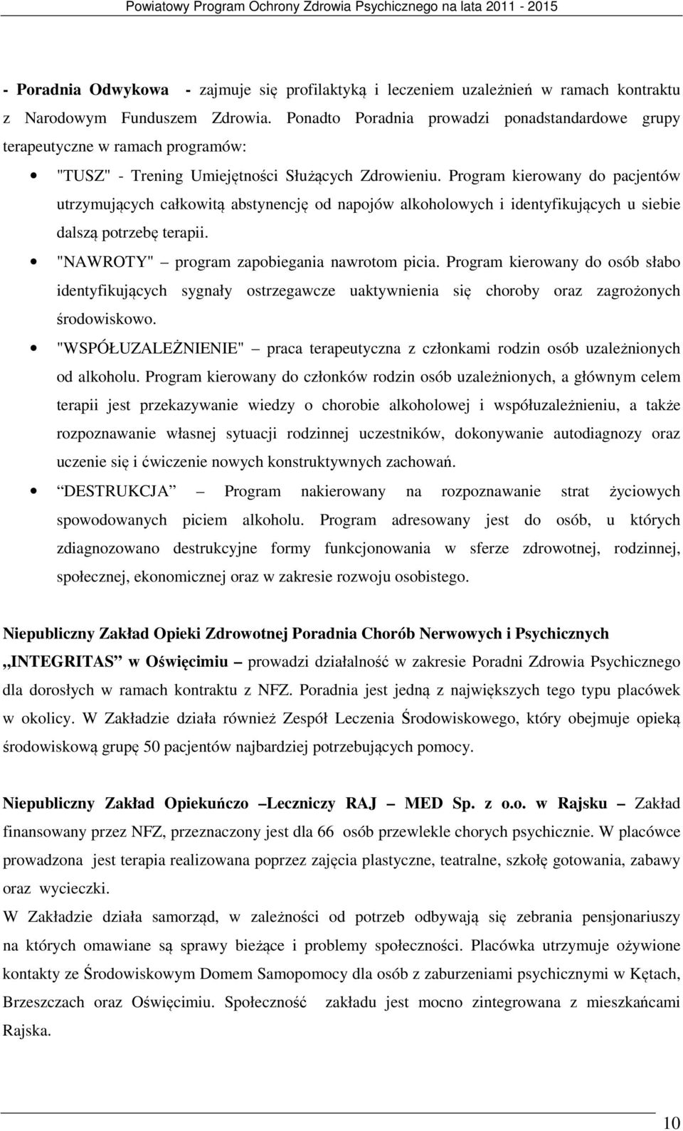 Program kierowany do pacjentów utrzymujących całkowitą abstynencję od napojów alkoholowych i identyfikujących u siebie dalszą potrzebę terapii. "NAWROTY" program zapobiegania nawrotom picia.