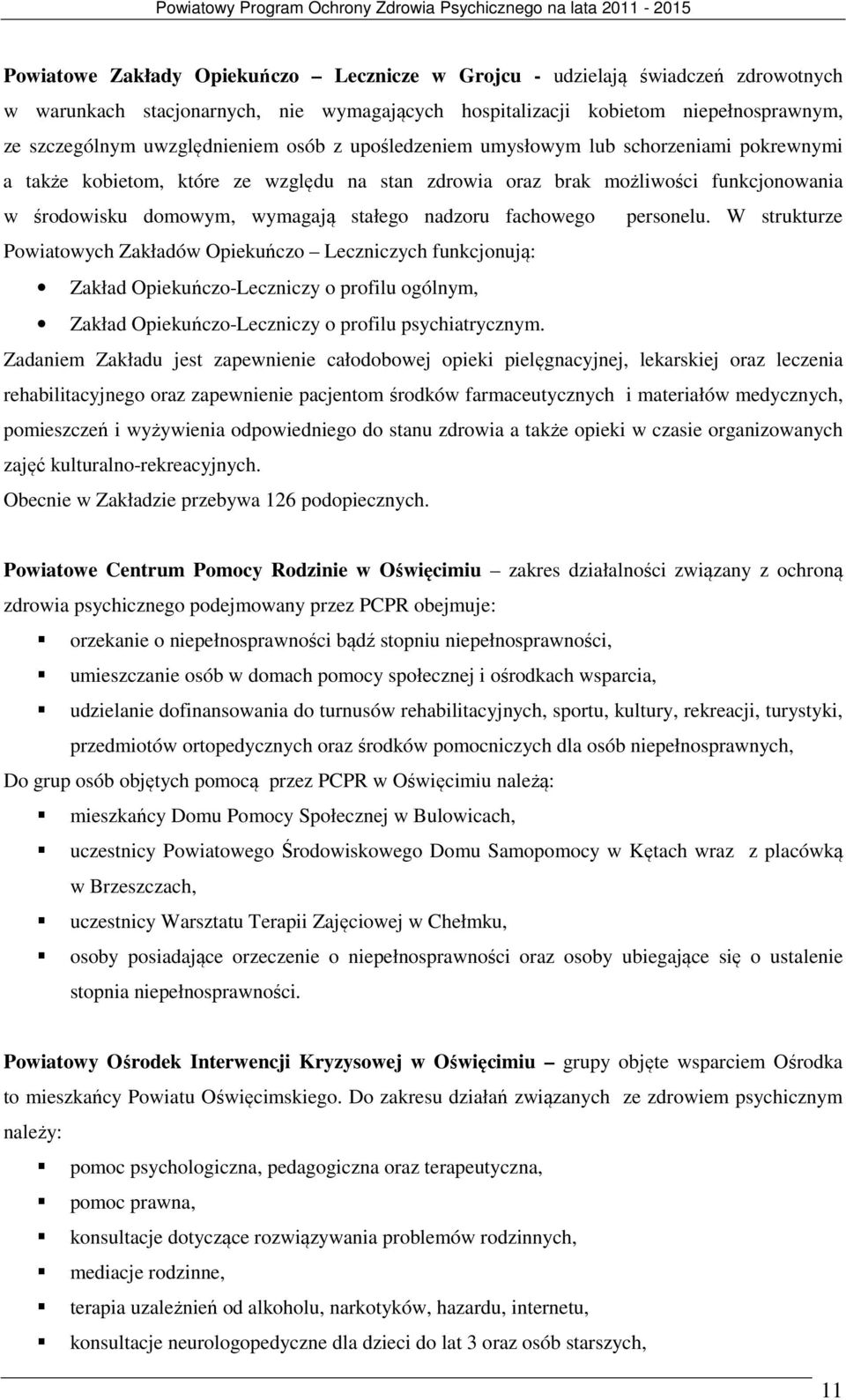 fachowego personelu. W strukturze Powiatowych Zakładów Opiekuńczo Leczniczych funkcjonują: Zakład Opiekuńczo-Leczniczy o profilu ogólnym, Zakład Opiekuńczo-Leczniczy o profilu psychiatrycznym.