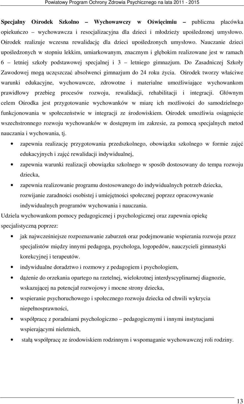 Nauczanie dzieci upośledzonych w stopniu lekkim, umiarkowanym, znacznym i głębokim realizowane jest w ramach 6 letniej szkoły podstawowej specjalnej i 3 letniego gimnazjum.