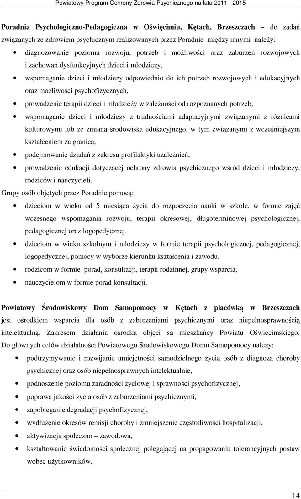 psychofizycznych, prowadzenie terapii dzieci i młodzieży w zależności od rozpoznanych potrzeb, wspomaganie dzieci i młodzieży z trudnościami adaptacyjnymi związanymi z różnicami kulturowymi lub ze