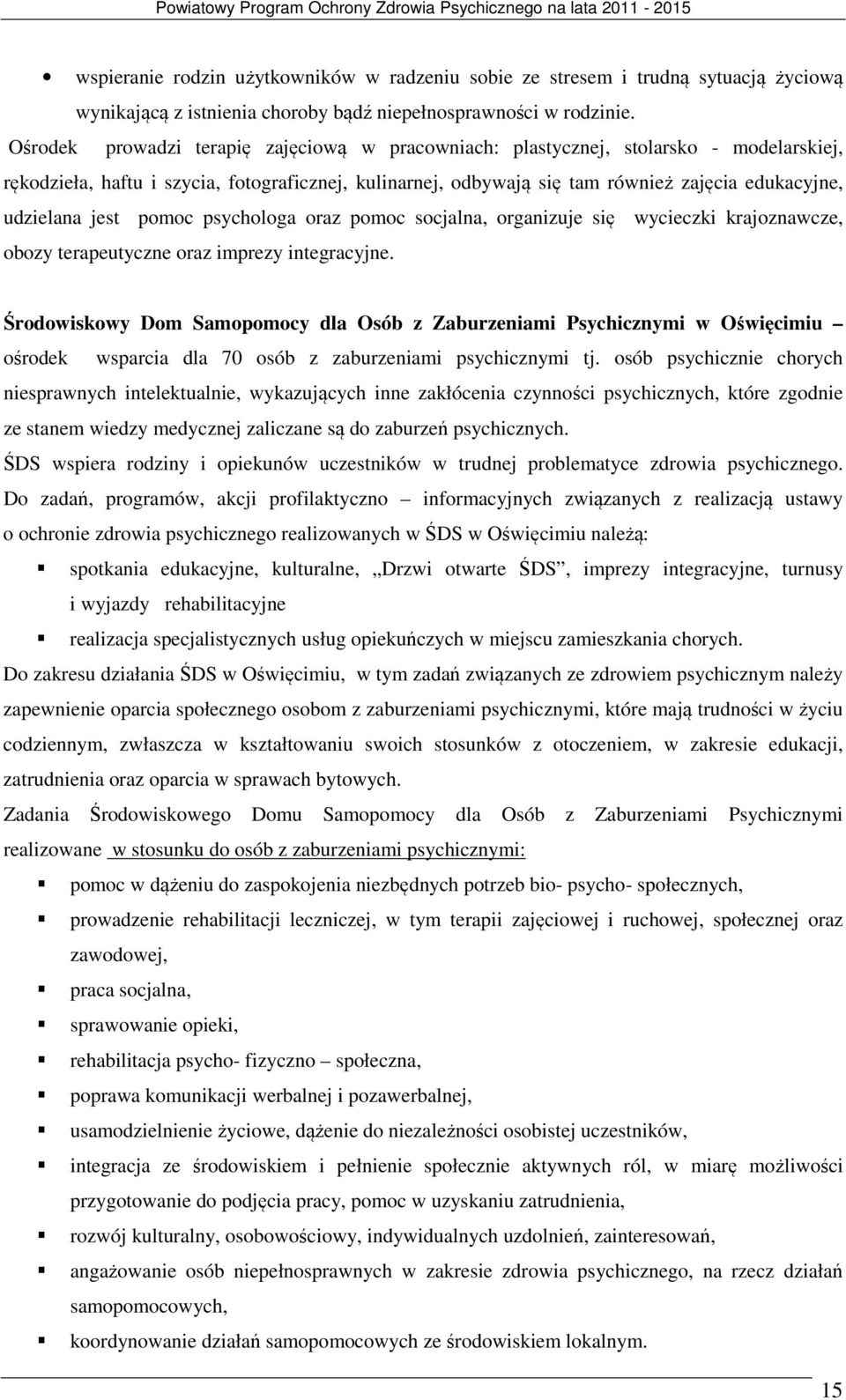 jest pomoc psychologa oraz pomoc socjalna, organizuje się wycieczki krajoznawcze, obozy terapeutyczne oraz imprezy integracyjne.