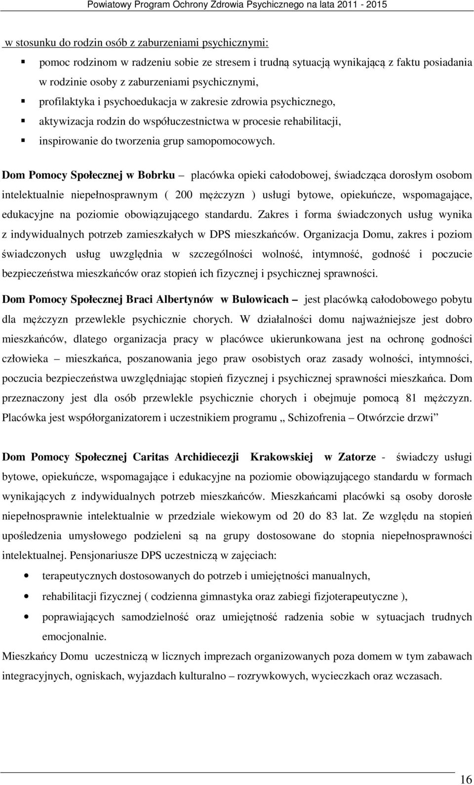 Dom Pomocy Społecznej w Bobrku placówka opieki całodobowej, świadcząca dorosłym osobom intelektualnie niepełnosprawnym ( 200 mężczyzn ) usługi bytowe, opiekuńcze, wspomagające, edukacyjne na poziomie