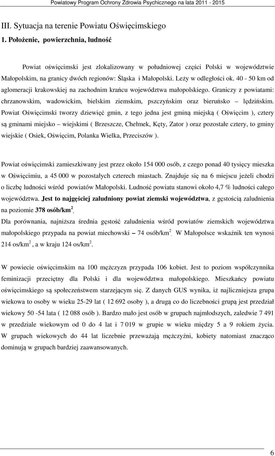 40-50 km od aglomeracji krakowskiej na zachodnim krańcu województwa małopolskiego. Graniczy z powiatami: chrzanowskim, wadowickim, bielskim ziemskim, pszczyńskim oraz bieruńsko lędzińskim.