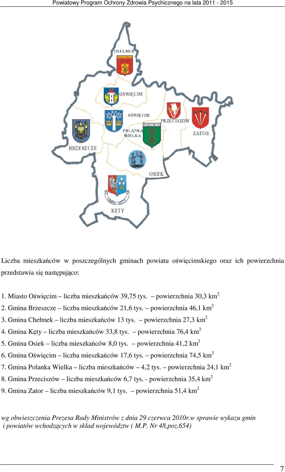 powierzchnia 76,4 km 2 5. Gmina Osiek liczba mieszkańców 8,0 tys. powierzchnia 41,2 km 2 6. Gmina Oświęcim liczba mieszkańców 17,6 tys. powierzchnia 74,5 km 2 7.