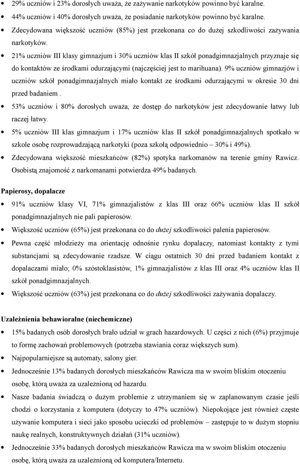 21% uczniów III klasy gimnazjum i 30% uczniów klas II szkół ponadgimnazjalnych przyznaje się do kontaktów ze środkami odurzającymi (najczęściej jest to marihuana).