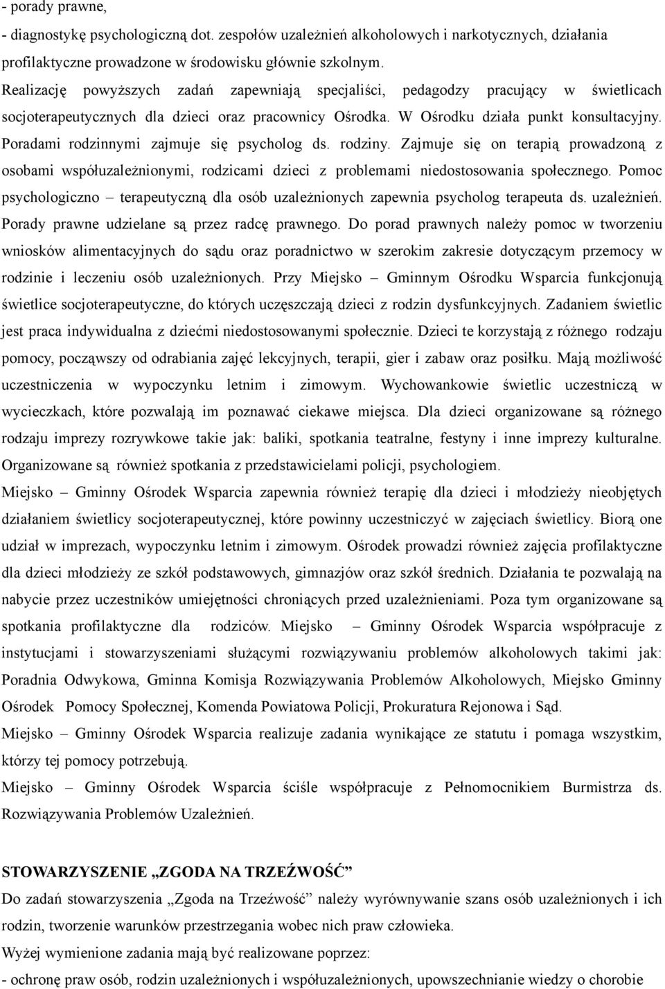 Poradami rodzinnymi zajmuje się psycholog ds. rodziny. Zajmuje się on terapią prowadzoną z osobami współuzależnionymi, rodzicami dzieci z problemami niedostosowania społecznego.