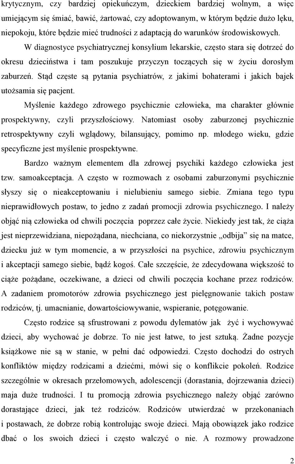 W diagnostyce psychiatrycznej konsylium lekarskie, często stara się dotrzeć do okresu dzieciństwa i tam poszukuje przyczyn toczących się w życiu dorosłym zaburzeń.