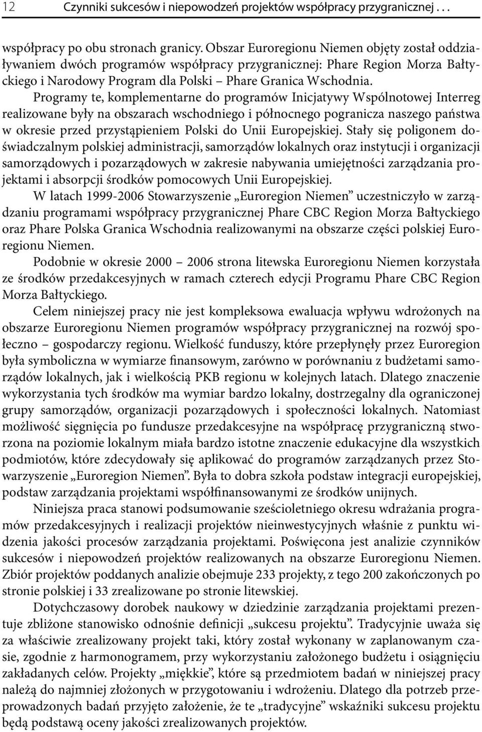 Programy te, komplementarne do programów Inicjatywy Wspólnotowej Interreg realizowane były na obszarach wschodniego i północnego pogranicza naszego państwa w okresie przed przystąpieniem Polski do