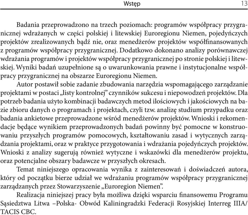Dodatkowo dokonano analizy porównawczej wdrażania programów i projektów współpracy przygranicznej po stronie polskiej i litewskiej.