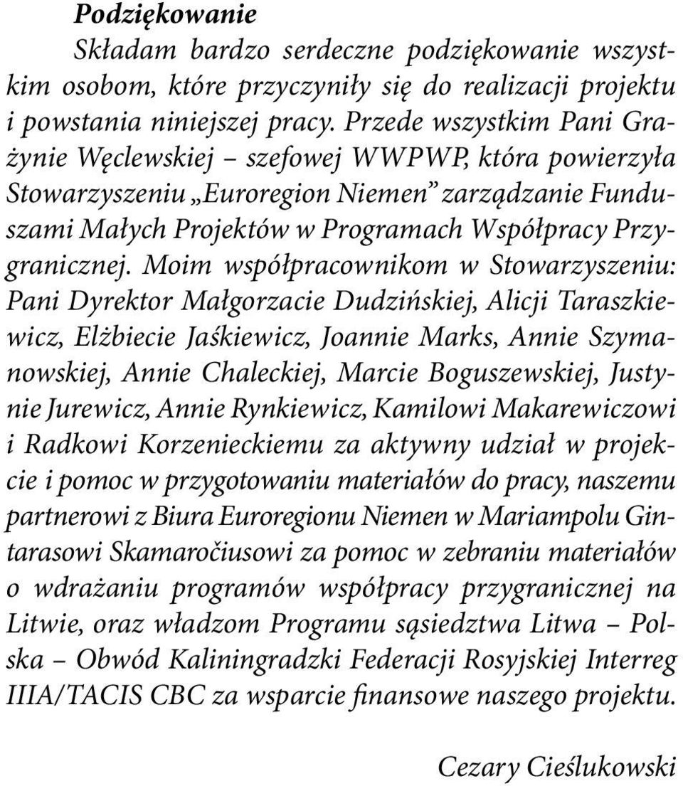 Moim współpracownikom w Stowarzyszeniu: Pani Dyrektor Małgorzacie Dudzińskiej, Alicji Taraszkiewicz, Elżbiecie Jaśkiewicz, Joannie Marks, Annie Szymanowskiej, Annie Chaleckiej, Marcie Boguszewskiej,