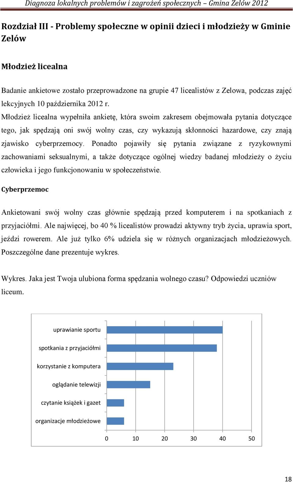 Młodzież licealna wypełniła ankietę, która swoim zakresem obejmowała pytania dotyczące tego, jak spędzają oni swój wolny czas, czy wykazują skłonności hazardowe, czy znają zjawisko cyberprzemocy.