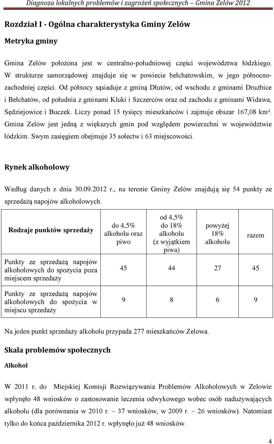 Od północy sąsiaduje z gminą Dłutów, od wschodu z gminami Drużbice i Bełchatów, od południa z gminami Kluki i Szczerców oraz od zachodu z gminami Widawa, Sędziejowice i Buczek.