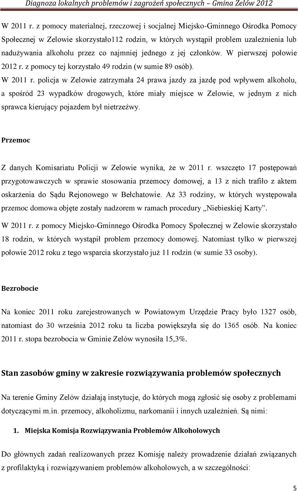 najmniej jednego z jej członków. W pierwszej połowie 2012 r. z pomocy tej korzystało 49 rodzin (w sumie 89 osób).