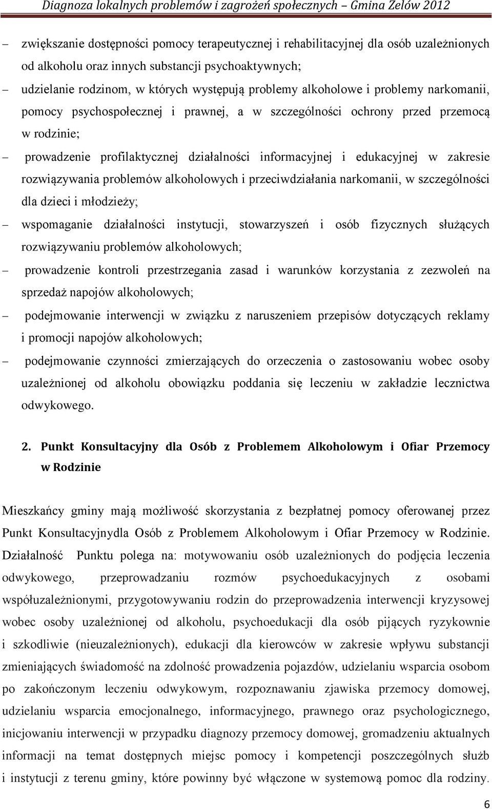 zakresie rozwiązywania problemów alkoholowych i przeciwdziałania narkomanii, w szczególności dla dzieci i młodzieży; wspomaganie działalności instytucji, stowarzyszeń i osób fizycznych służących