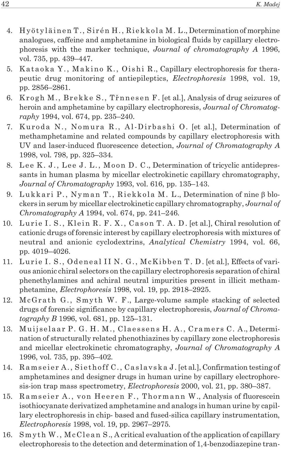 K a t a o k a Y., M a k i n o K., O i s h i R., Capillary electrophoresis for therapeutic drug monitoring of antiepileptics, Electrophoresis 1998, vol. 19, pp. 2856 2861. 6. K r o g h M.