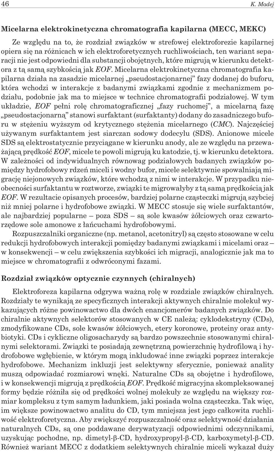 Micelarna elektrokinetyczna chromatografia kapilarna dzia³a na zasadzie micelarnej pseudostacjonarnej fazy dodanej do buforu, która wchodzi w interakcje z badanymi zwi¹zkami zgodnie z mechanizmem