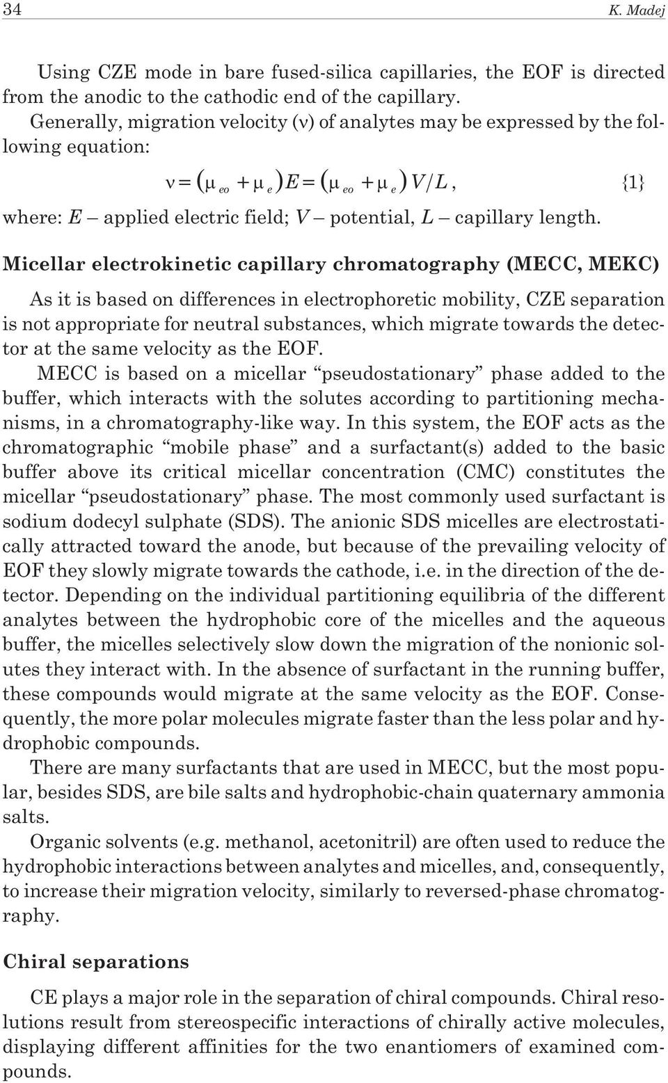 Micellar electrokinetic capillary chromatography (MECC, MEKC) As it is based on differences in electrophoretic mobility, CZE separation is not appropriate for neutral substances, which migrate