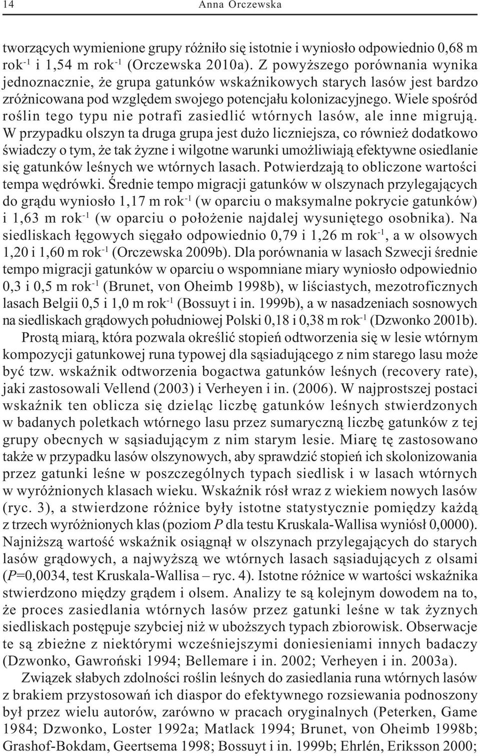 Wiele spoœród roœlin tego typu nie potrafi zasiedliæ wtórnych lasów, ale inne migruj¹.