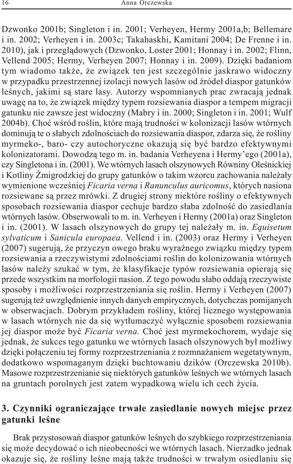 Dziêki badaniom tym wiadomo tak e, e zwi¹zek ten jest szczególnie jaskrawo widoczny w przypadku przestrzennej izolacji nowych lasów od Ÿróde³ diaspor gatunków leœnych, jakimi s¹ stare lasy.