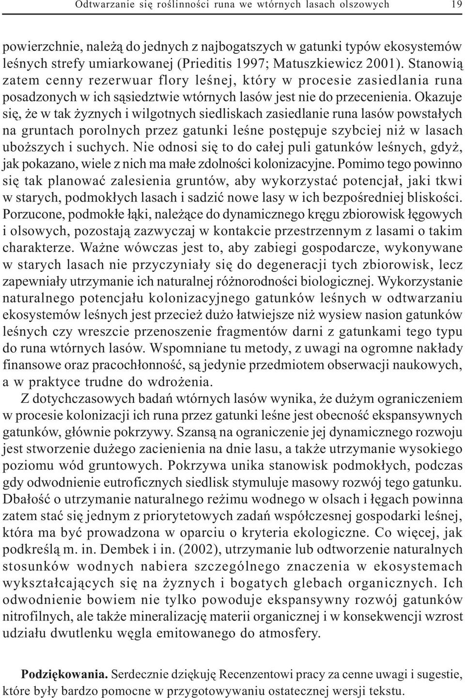 Okazuje siê, e w tak yznych i wilgotnych siedliskach zasiedlanie runa lasów powsta³ych na gruntach porolnych przez gatunki leœne postêpuje szybciej ni w lasach ubo szych i suchych.