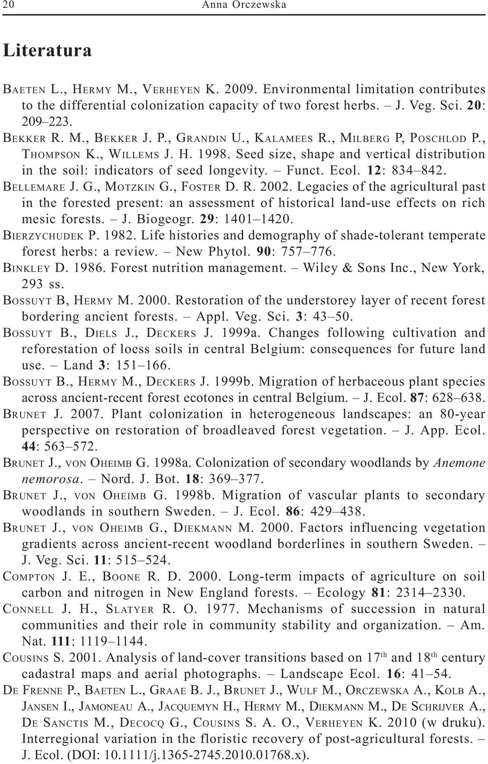 Funct. Ecol. 12: 834 842. BELLEMARE J. G., MOTZKIN G., FOSTER D. R. 2002. Legacies of the agricultural past in the forested present: an assessment of historical land-use effects on rich mesic forests.