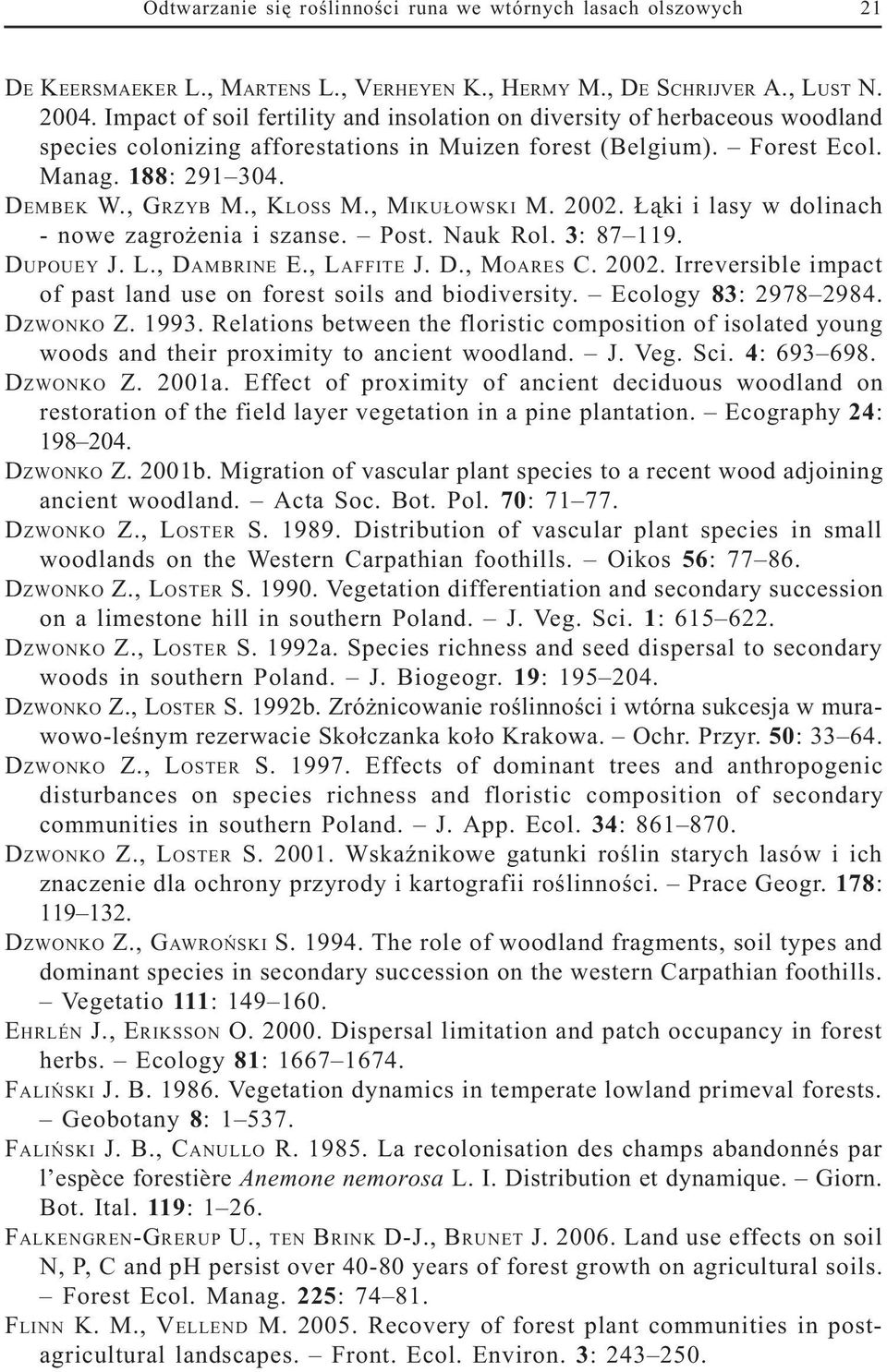 , KLOSS M., MIKU OWSKI M. 2002. ¹ki i lasy w dolinach - nowe zagro enia i szanse. Post. Nauk Rol. 3: 87 119. DUPOUEY J. L., DAMBRINE E., LAFFITE J. D., MOARES C. 2002. Irreversible impact of past land use on forest soils and biodiversity.