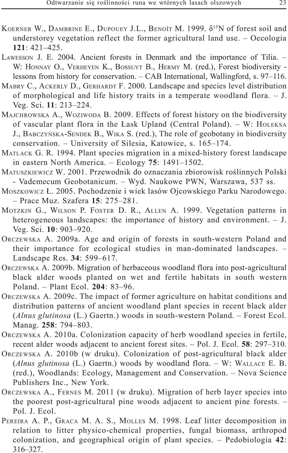 W: HONNAY O., VERHEYEN K., BOSSUYT B., HERMY M. (red.), Forest biodiversity - lessons from history for conservation. CAB International, Wallingford, s. 97 116. MABRY C., ACKERLY D., GERHARDT F. 2000.