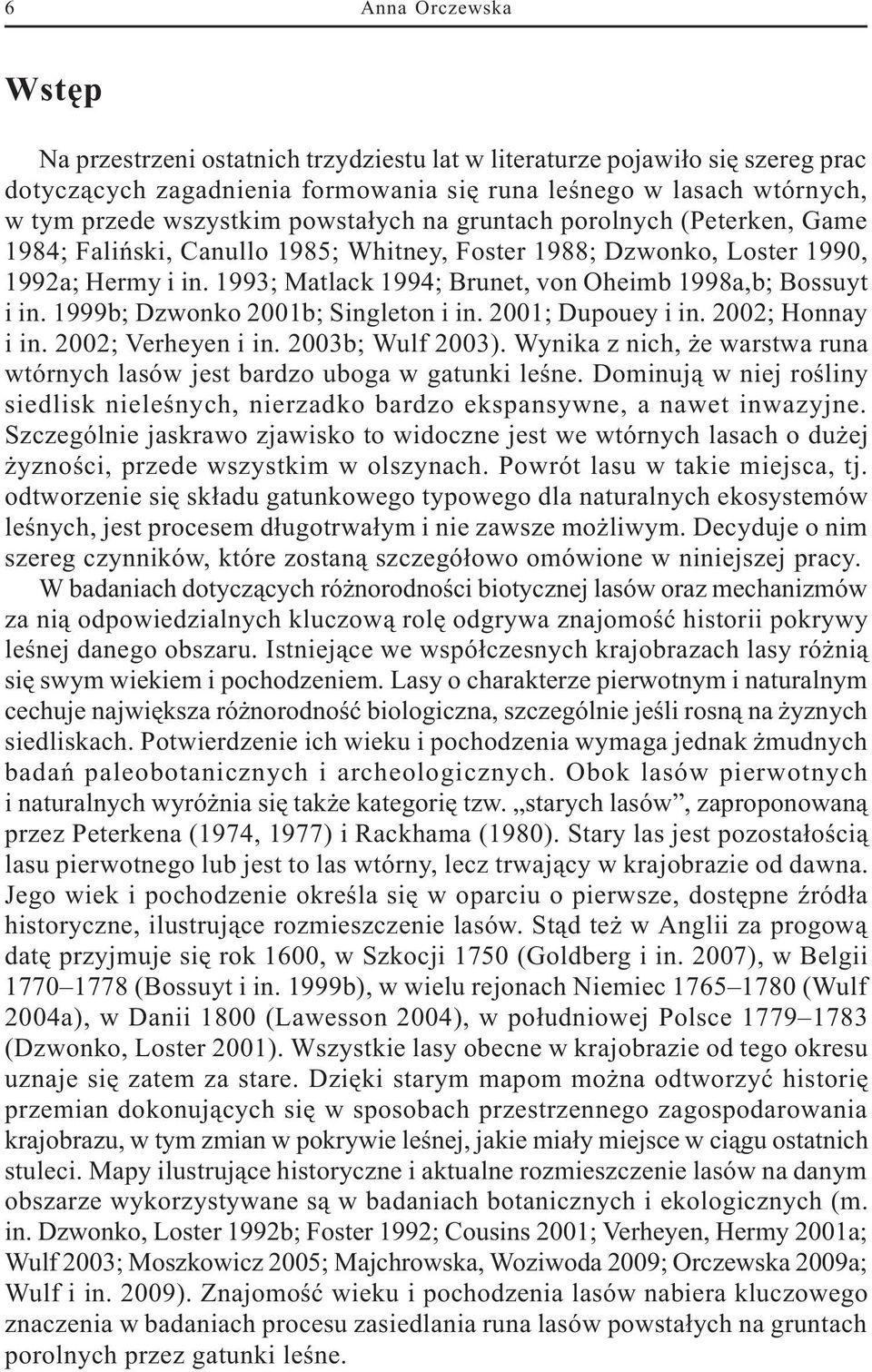 1993; Matlack 1994; Brunet, von Oheimb 1998a,b; Bossuyt i in. 1999b; Dzwonko 2001b; Singleton i in. 2001; Dupouey i in. 2002; Honnay i in. 2002; Verheyen i in. 2003b; Wulf 2003).