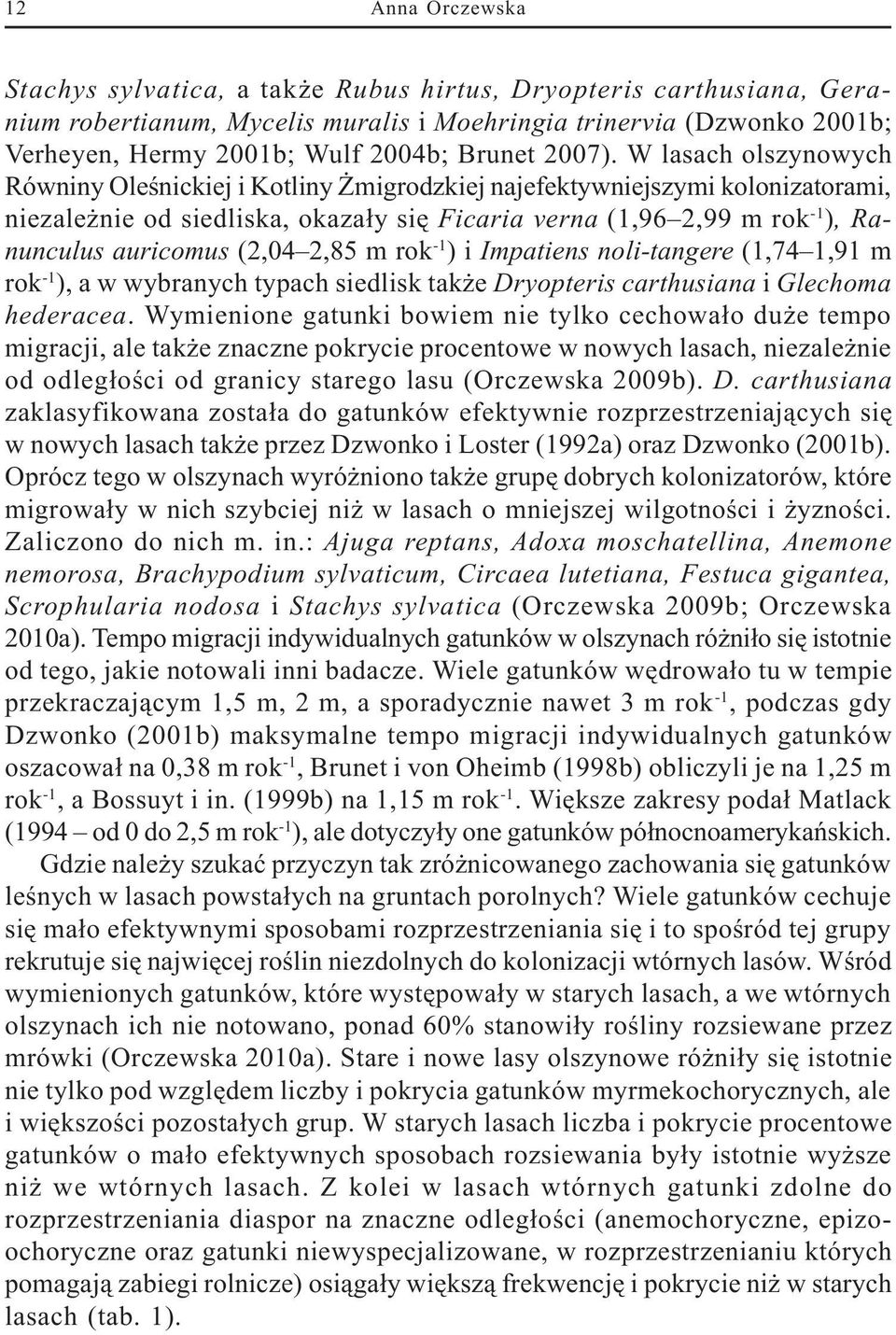 W lasach olszynowych Równiny Oleœnickiej i Kotliny migrodzkiej najefektywniejszymi kolonizatorami, niezale nie od siedliska, okaza³y siê Ficaria verna (1,96 2,99 m rok -1 ), Ranunculus auricomus