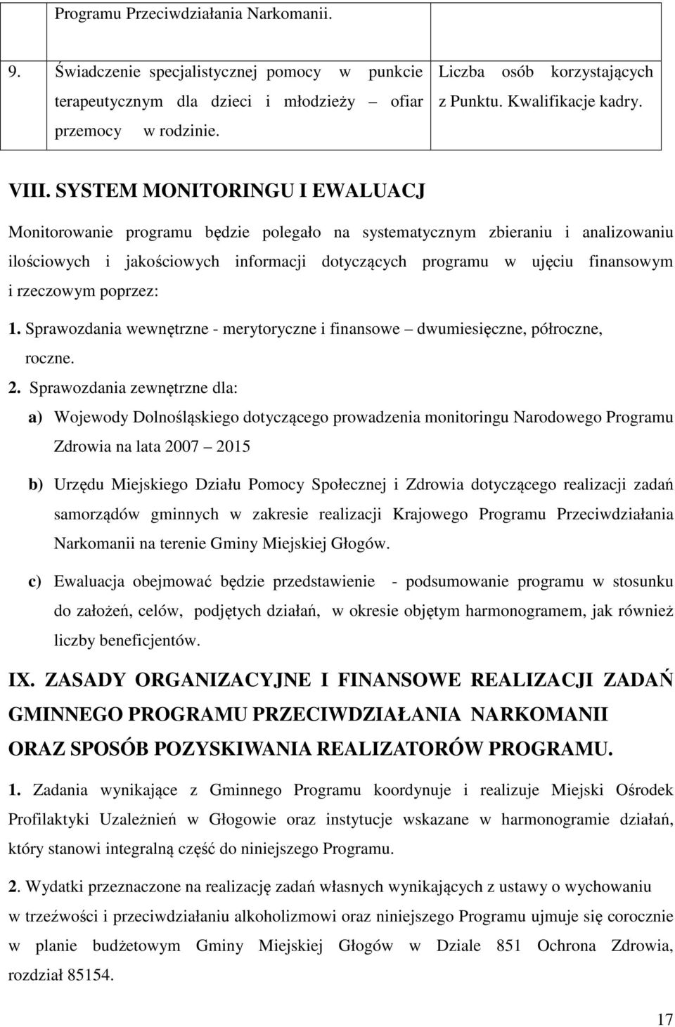 SYSTEM MONITORINGU I EWALUACJ Monitorowanie programu będzie polegało na systematycznym zbieraniu i analizowaniu ilościowych i jakościowych informacji dotyczących programu w ujęciu finansowym i