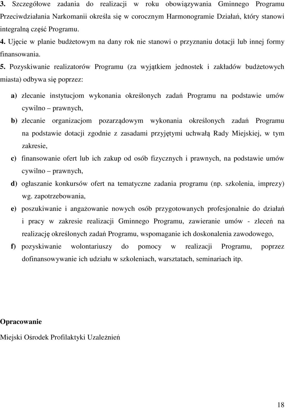 Pozyskiwanie realizatorów Programu (za wyjątkiem jednostek i zakładów budżetowych miasta) odbywa się poprzez: a) zlecanie instytucjom wykonania określonych zadań Programu na podstawie umów cywilno