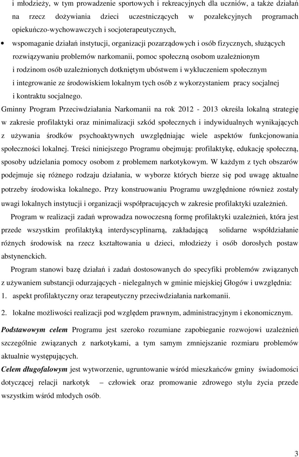 uzależnionych dotkniętym ubóstwem i wykluczeniem społecznym i integrowanie ze środowiskiem lokalnym tych osób z wykorzystaniem pracy socjalnej i kontraktu socjalnego.