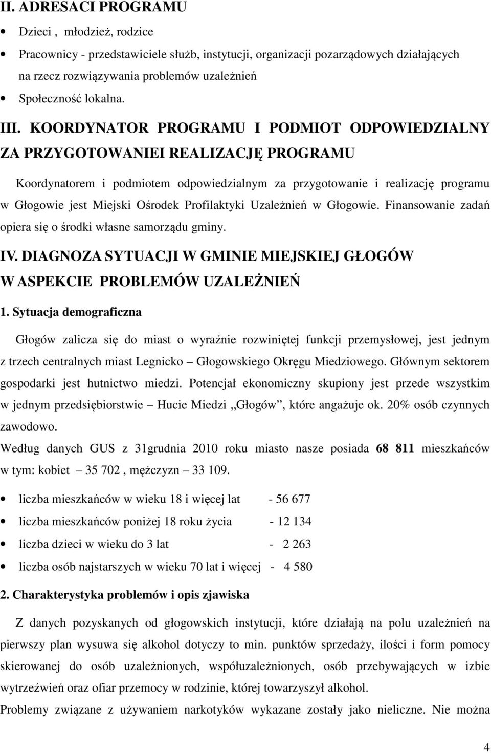 Ośrodek Profilaktyki Uzależnień w Głogowie. Finansowanie zadań opiera się o środki własne samorządu gminy. IV. DIAGNOZA SYTUACJI W GMINIE MIEJSKIEJ GŁOGÓW W ASPEKCIE PROBLEMÓW UZALEŻNIEŃ 1.