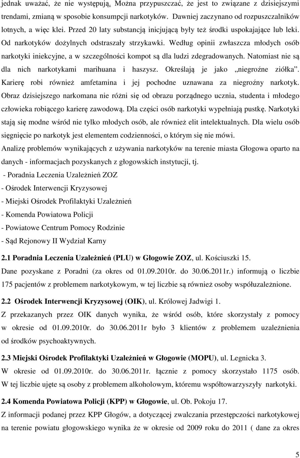 Według opinii zwłaszcza młodych osób narkotyki iniekcyjne, a w szczególności kompot są dla ludzi zdegradowanych. Natomiast nie są dla nich narkotykami marihuana i haszysz.