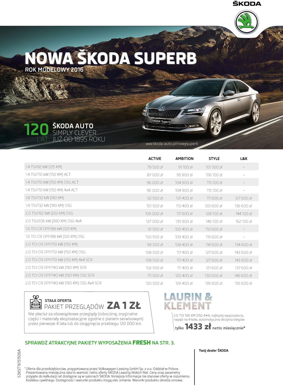 8 TSI/132 kw (180 KM) 92 500 zł 101 400 zł 111 600 zł 127 600 zł 1.8 TSI/132 kw (180 KM) DSG 101 500 zł 110 400 zł 120 600 zł 136 600 zł 2.