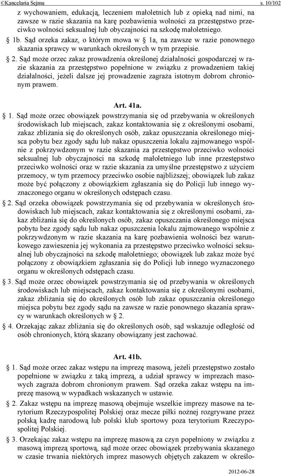 szkodę małoletniego. 1b. Sąd orzeka zakaz, o którym mowa w 1a, na zawsze w razie ponownego skazania sprawcy w warunkach określonych w tym przepisie. 2.