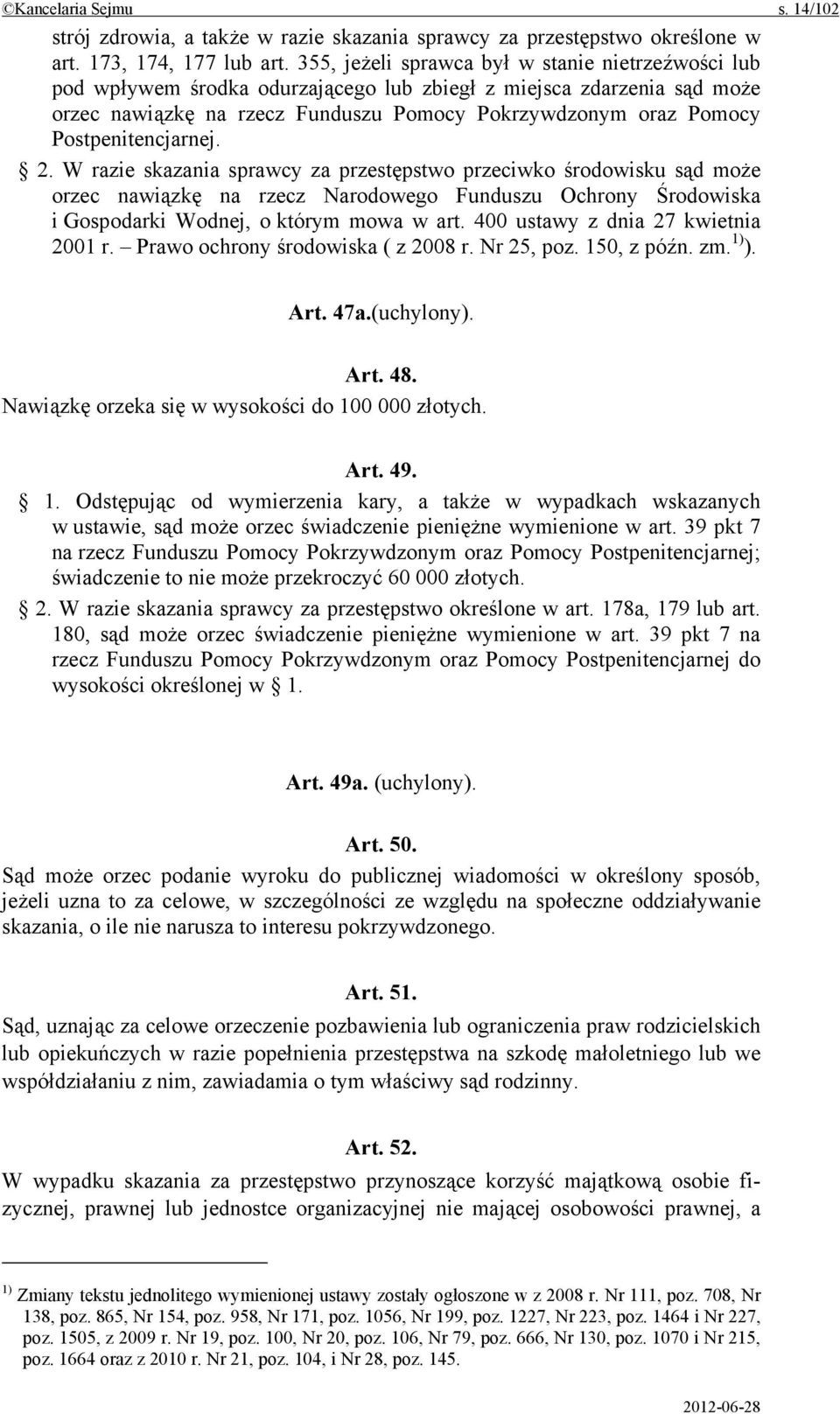 Postpenitencjarnej. 2. W razie skazania sprawcy za przestępstwo przeciwko środowisku sąd może orzec nawiązkę na rzecz Narodowego Funduszu Ochrony Środowiska i Gospodarki Wodnej, o którym mowa w art.