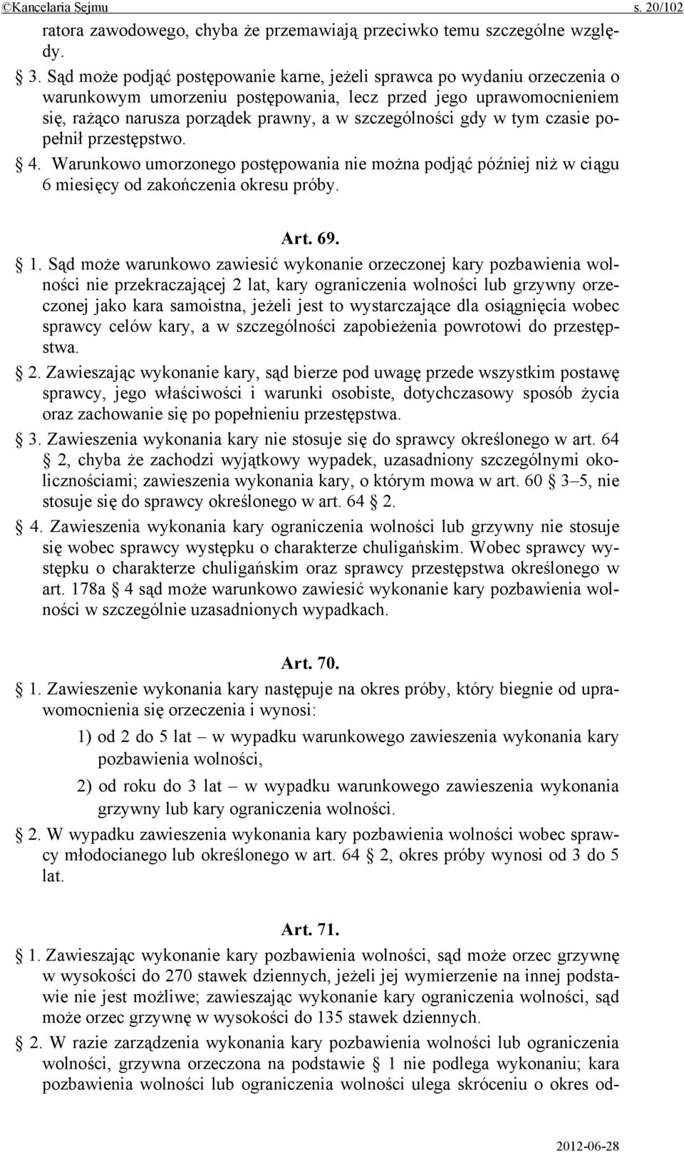 gdy w tym czasie popełnił przestępstwo. 4. Warunkowo umorzonego postępowania nie można podjąć później niż w ciągu 6 miesięcy od zakończenia okresu próby. Art. 69. 1.