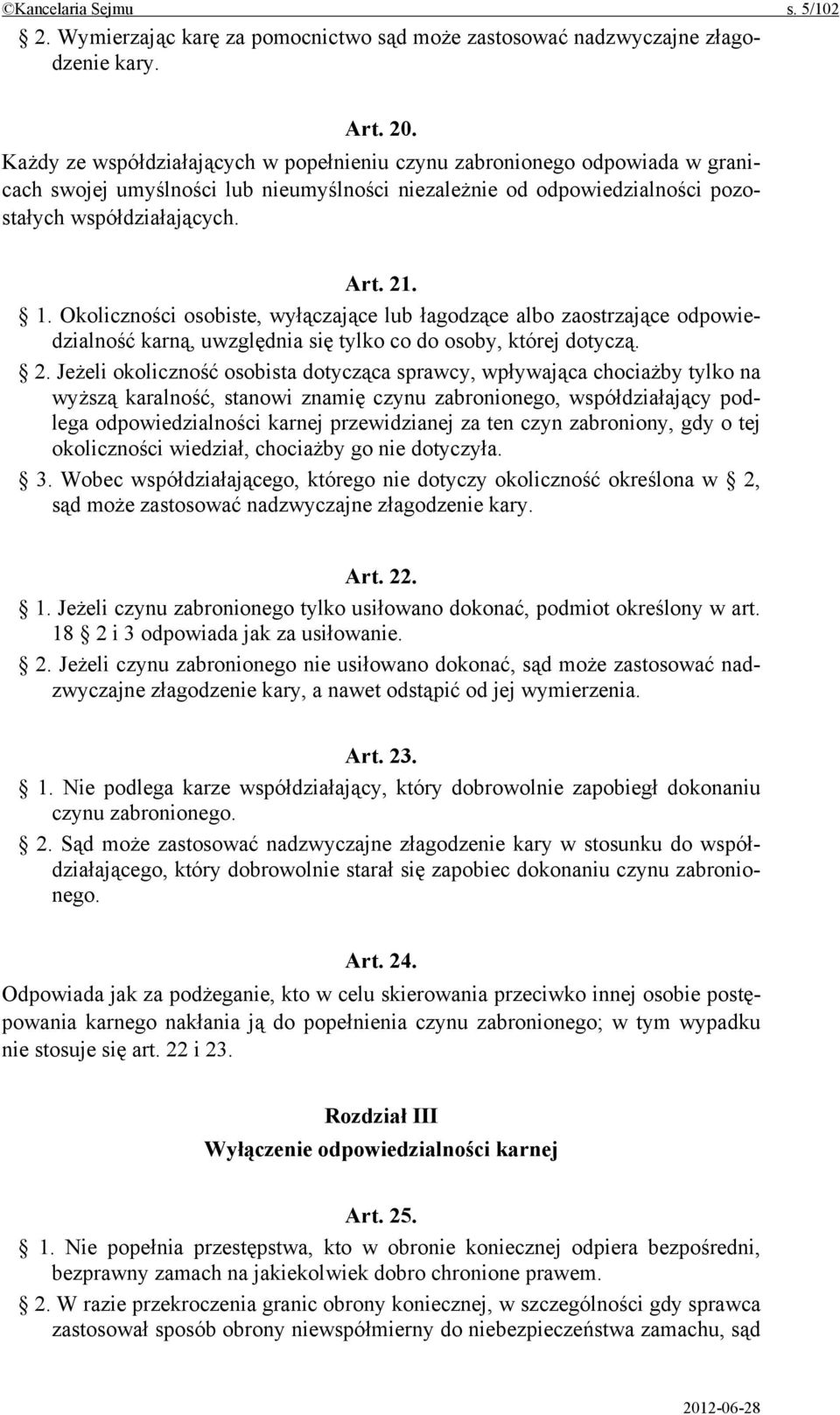 Okoliczności osobiste, wyłączające lub łagodzące albo zaostrzające odpowiedzialność karną, uwzględnia się tylko co do osoby, której dotyczą. 2.