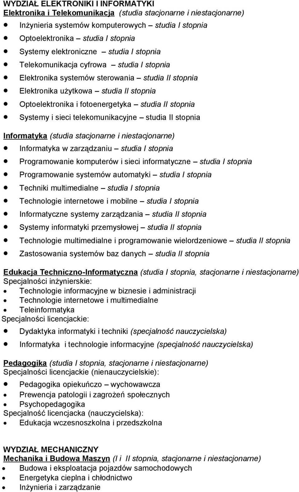 studia II stopnia Systemy i sieci telekomunikacyjne studia II stopnia Informatyka (studia stacjonarne i niestacjonarne) Informatyka w zarządzaniu studia I stopnia Programowanie komputerów i sieci