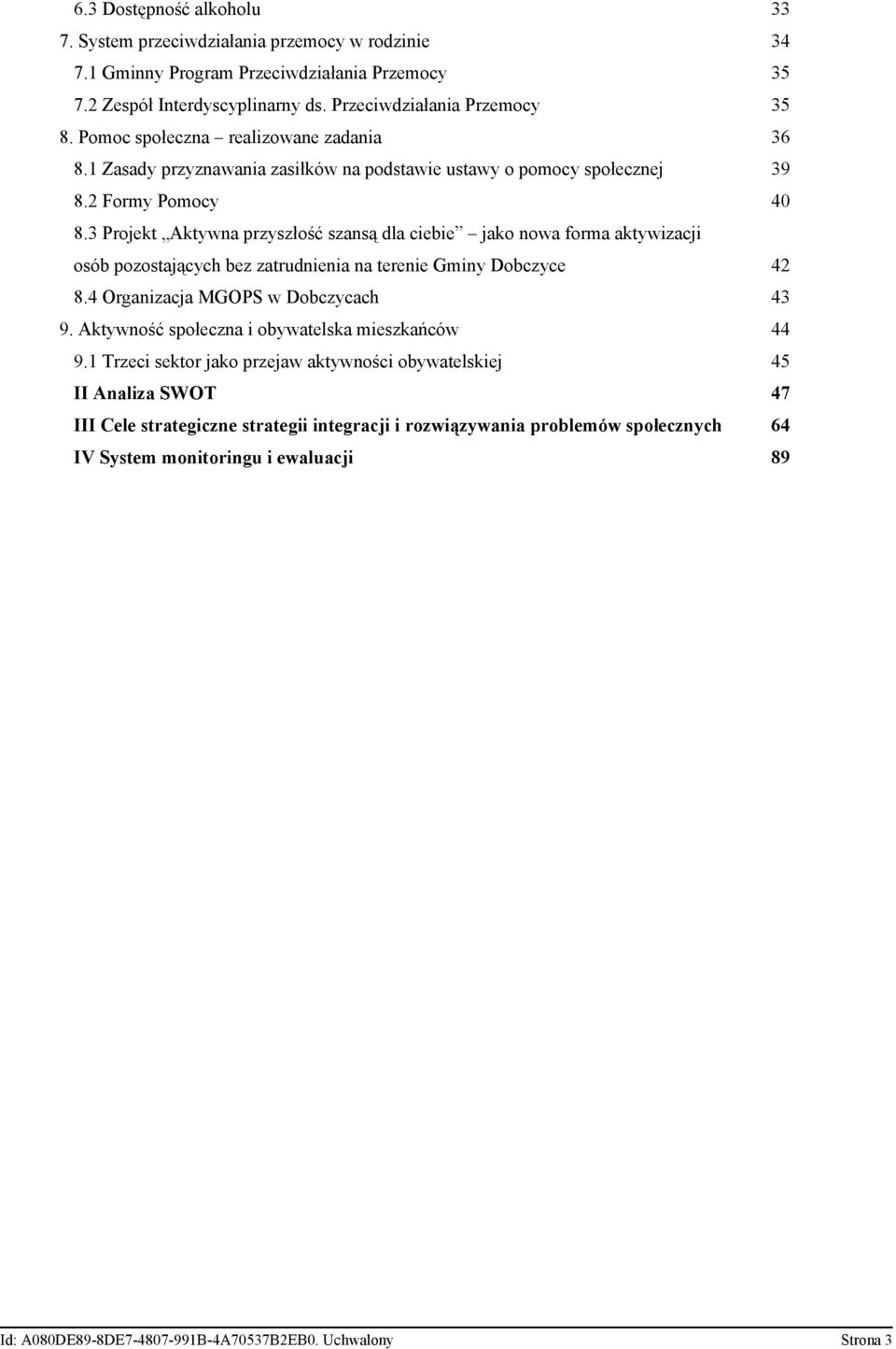 3 Projekt Aktywna przyszłość szansą dla ciebie jako nowa forma aktywizacji osób pozostających bez zatrudnienia na terenie Gminy Dobczyce 42 8.4 Organizacja MGOPS w Dobczycach 43 9.